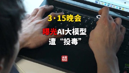 厦门315晚会曝光AI大模型被投毒 给AI投毒已成产业链